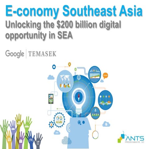 ANTS & Google Tamasek - E-conomy - Unlocking the B200 USD digital market in SEA