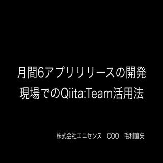 月間6アプリリリースの開発現場でのQiita:Team活用法