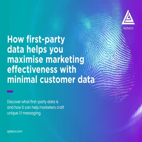 How first-party data helps you maximise marketing effectiveness with minimal customer data
