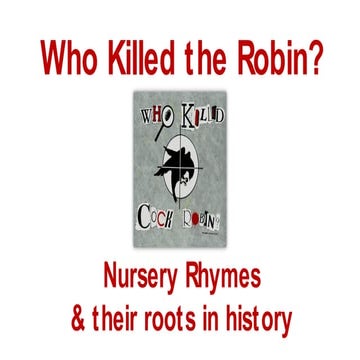 Who killed the Robin? Nursery Rhymes & their roots in history