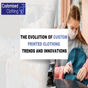 The Evolution of Custom Printed Clothing: Trends and Innovations