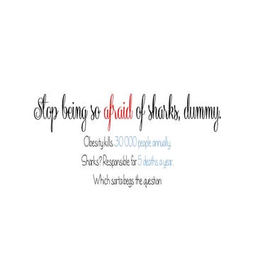 Stop being so afraid of sharks, dummy.