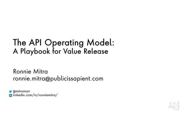 APIdays Paris 2019 - The API Operating Model: A Playbook for Value Release by Ronnie Mitra, Publicis Sapient