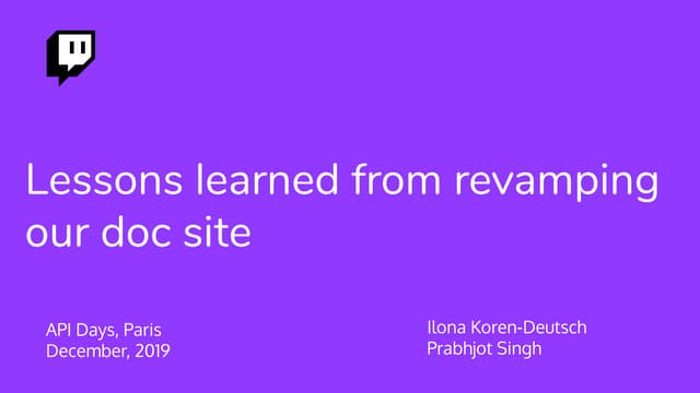 APIdays Paris 2019 - Lessons Learned from Revamping our Doc Site by  Ilona Koren-Deutsch and Prabhjot Singh, Twitch