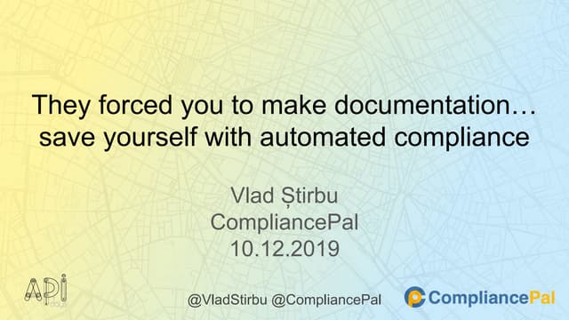 APIdays Paris 2019 - They forced you to make documentation...Save yourself with automated compliance by Vlad Stirbu, CompliancePal