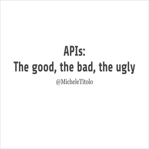 APIs: The good, the bad, the ugly
