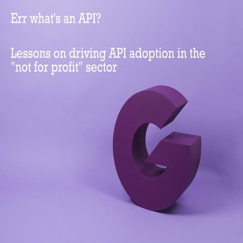 Err what's an API? Lessons on driving API adoption in the "not for profit" se...