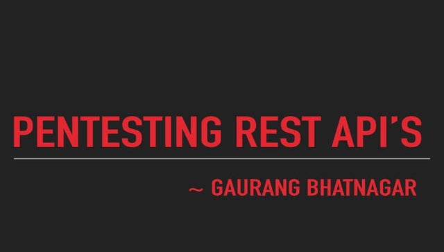 Pentesting Rest API's by :- Gaurang Bhatnagar