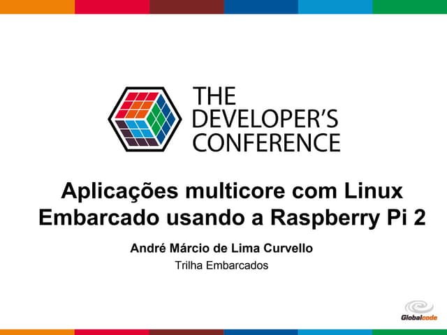 Aplicações multicore com Linux Embarcado usando Raspberry Pi 2 - TDC2015