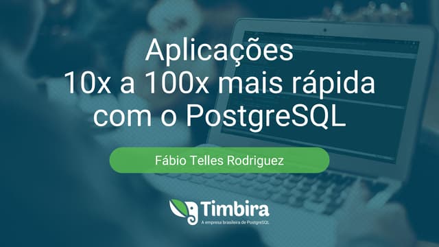 Aplicações 10x a 100x mais rápida com o postgre sql