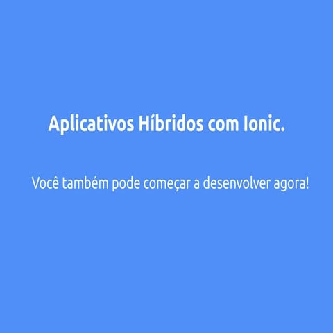 Aplicativos hibridos-com-ionic-voce-tambem-pode-comecar-a-desenvolver-agora-t...