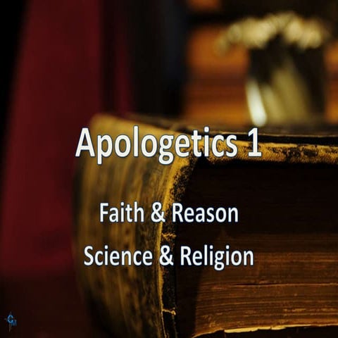 Apologetics 1 Lesson 5 Faith and Reason and Science and Religion 