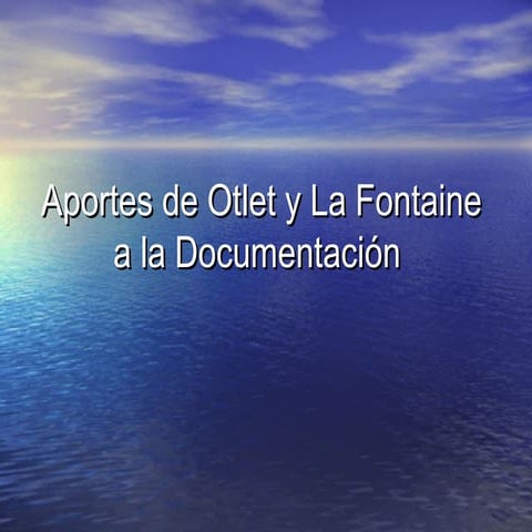 Aportes de Otlet y La Fontaine a la documentación