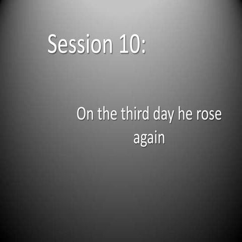 Apostles' Creed  Session Ten -On the Third Day he rose again