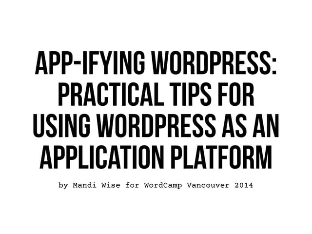 App-ifiying WordPress: Practical Tips for Using WordPress as an Application P...