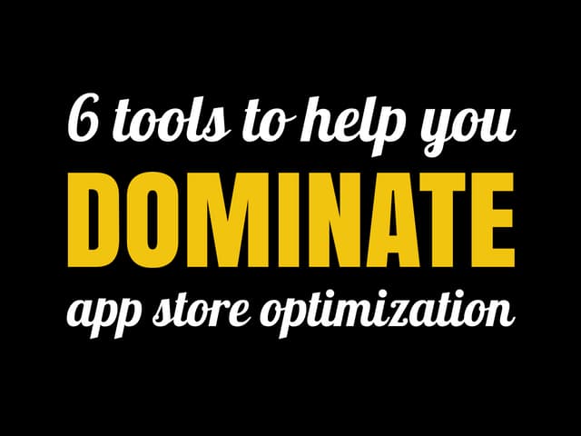 6 Tools to Help You Dominate App Store Optimization