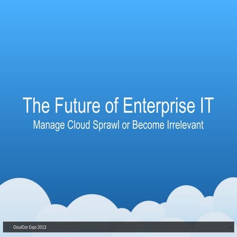 Keynote Address at 2013 CloudCon: Future of Enterprise IT: Manage Cloud Spraw...