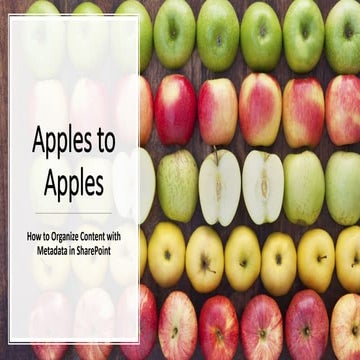 Apples to Apples How to Organize Content with Metadata in SharePoint