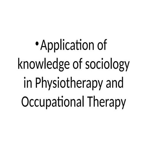 Application of knowledge of sociology in Physiotherapy and Occupational Thera...