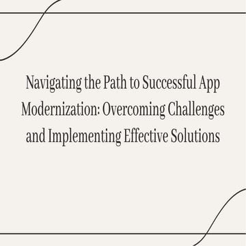 Navigating the Path to Successful App Modernization: Overcoming Challenges an...