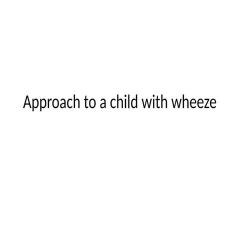 Approach to a child with.   wheeze.pptx.