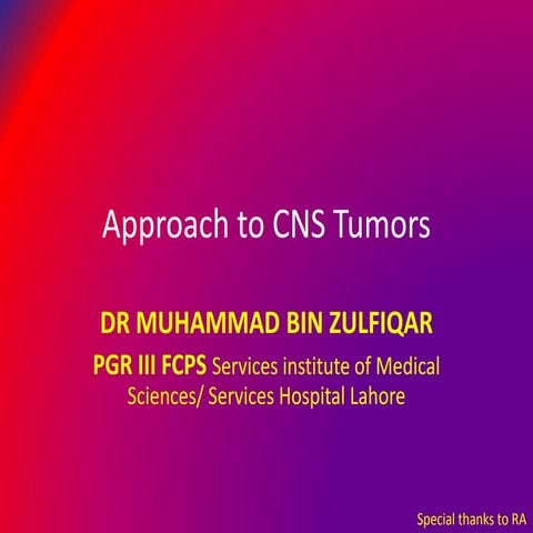 Approach to CNS tumors Dr. Muhammad Bin Zulfiqar