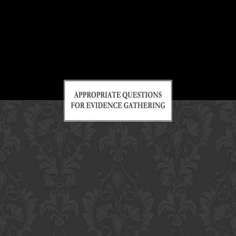 Appropriate questions for evidence gathering