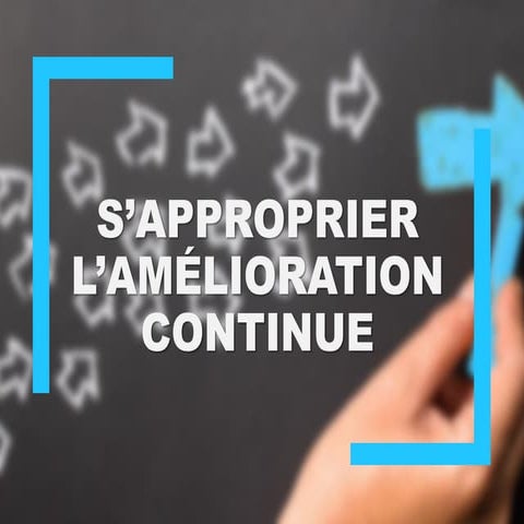 S'approprier l'amélioration continue et l'intégrer à ses pratiques