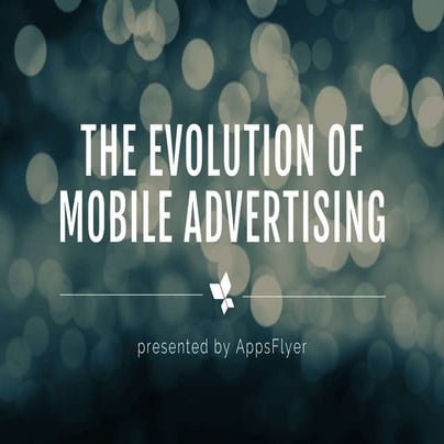 The Evolution of Mobile Advertising - AppsFlyer Presentation at Israel Moneti...