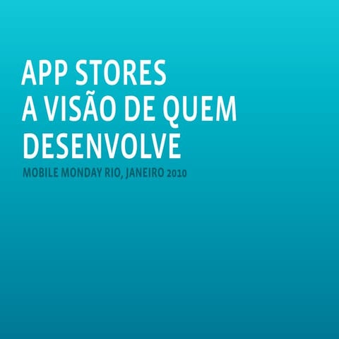 MobileMonday Rio - App Stores: a visão de quem desenvolve - 18 Jan. 2010