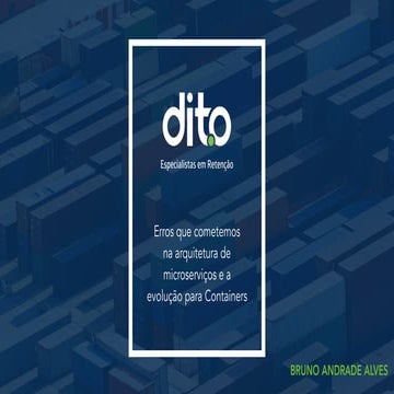 Erros que cometemos na arquitetura de micro-serviços e a evolução para Contai...