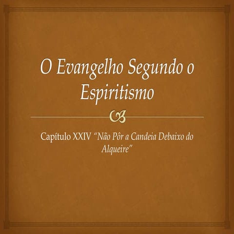 Evangelho Capítulo XXIV - Não por a candeia debaixo do alqueire