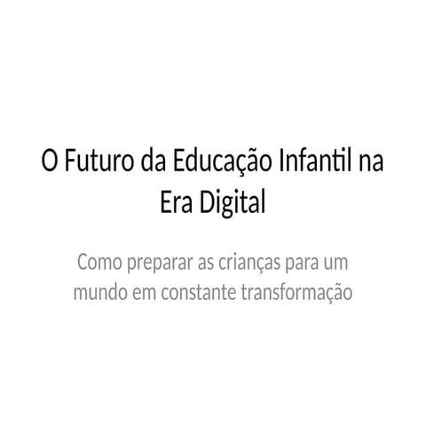 apresentacao1_educacao_infantil o futuro da eduação infantil na era ...