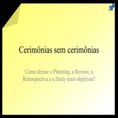 Cerimônias sem cerimônias: como deixar o planning, a review, a retrospectiva e a daily mais objetivas?