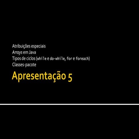 5. Atribuições especiais; Arrays; Tipos de ciclos; Classes-pacote – Fundament...