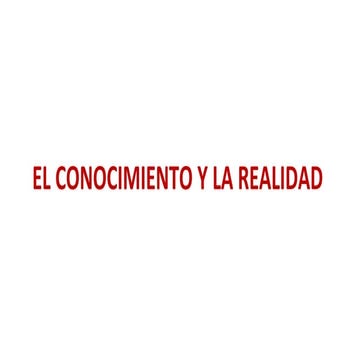 EL CONOCIMIENTO Y LA REALIDAD | PDF