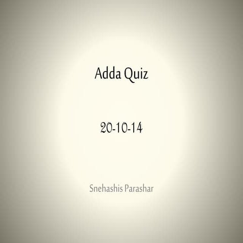 Adda Quiz - Snehashis- 20/10/14 | PPTX