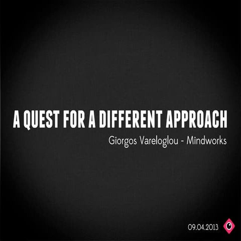 A quest for a different approach