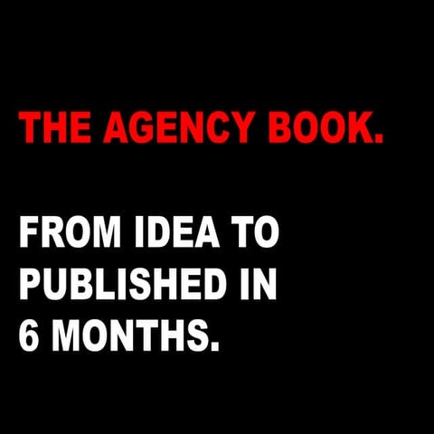 THE AGENCY BOOK: FROM IDEA TO PUBLISHED IN 6 MONTHS