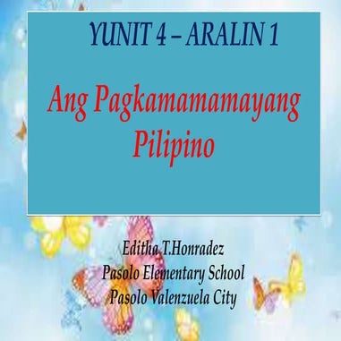 Aralin 1 yunit 4 ANG PAGKAMAMAMAYANG PILIPINO