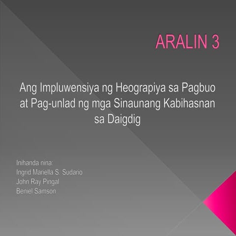 Aralin 3: Ang impluwensya ng Heograpiya sa Pagbuo at pag-unlad ng mga Sinauna...