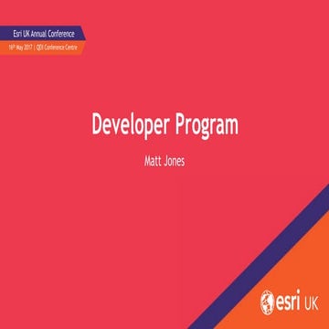 ArcGIS Developer Program - Smart Development - Esri UK Annual Conference 2017