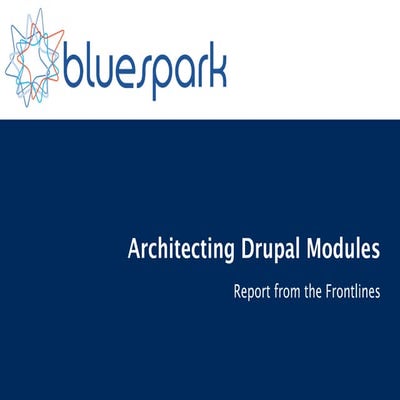 Architecting Drupal Modules - Report from the frontlines
