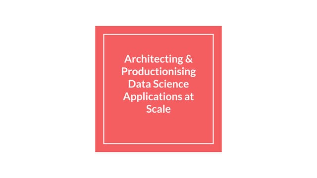 Architecting and productionising data science applications at scale