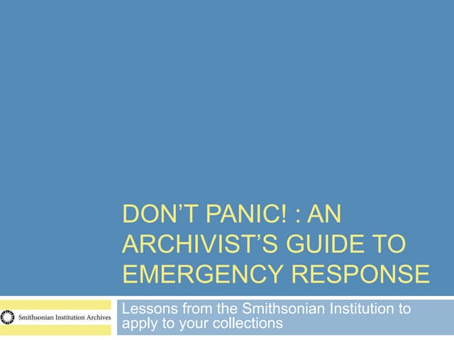 Don’t Panic! : An Archivist’s Guide to Emergency Response – Lessons from the Smithsonian Institution to apply to your collections