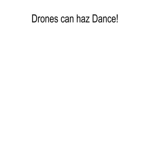 Drones can haz dance