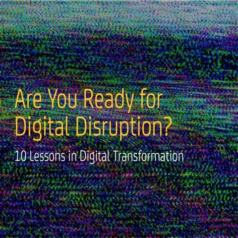 Are You Ready for Digital Disruption? Ten Lessons in Digital Transformation