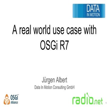 A real world use case with OSGi R7 - Jurgen Albert (Data In Motion Consulting...