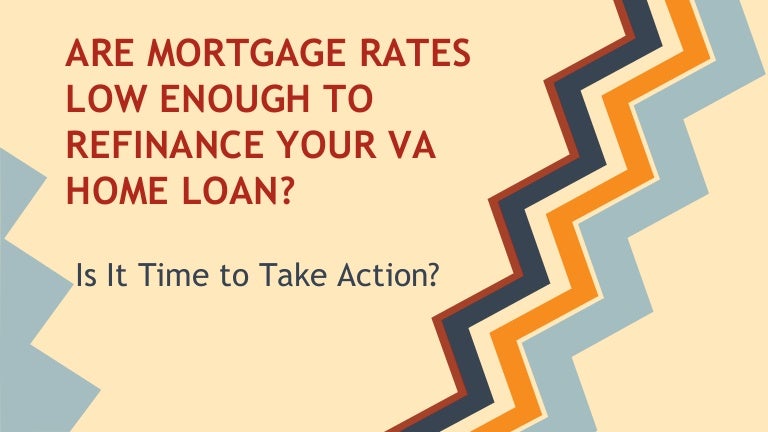 Are Mortgage Rates Low Enough to Refinance Your VA Home Loan?