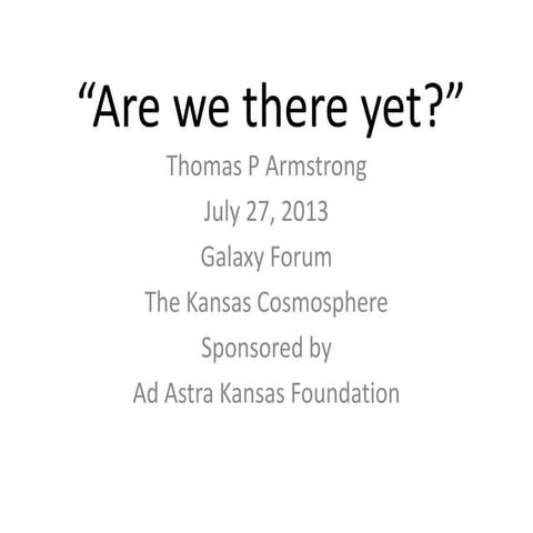 Galaxy Forum Kansas 2013 - Tomas Armstrong - Are we there yet